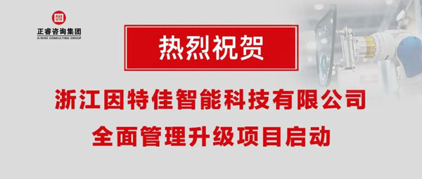 熱烈祝賀浙江因特佳智能科技有限公司全面管理升級(jí)項(xiàng)目啟動(dòng)！